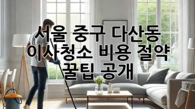 서울 중구 다산동 이사청소🧹 비용 절약 꿀팁 공개! ✨