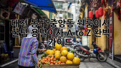대전 동구 중앙동 원룸이사 꿀팁🍯 용달이사 A to Z 완벽 가이드